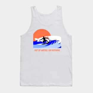 Out of water I am nothing Surfer quote Tank Top